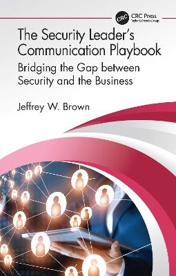 The Security Leader’s Communication Playbook: Bridging the Gap between Security and the Business - Jeffrey W. Brown - cover