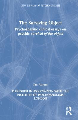 The Surviving Object: Psychoanalytic clinical essays on psychic survival-of-the-object - Jan Abram - cover
