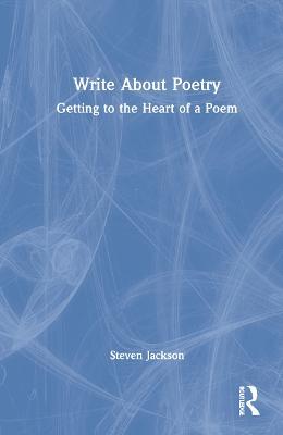 Write About Poetry: Getting to the Heart of a Poem - Steven Jackson - cover