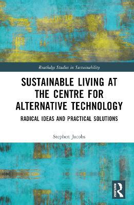 Sustainable Living at the Centre for Alternative Technology: Radical Ideas and Practical Solutions - Stephen Jacobs - cover