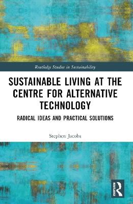 Sustainable Living at the Centre for Alternative Technology: Radical Ideas and Practical Solutions - Stephen Jacobs - cover