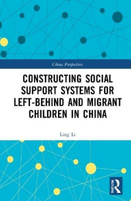 Constructing Social Support Systems for Left-behind and Migrant Children in China - Ling Li - cover
