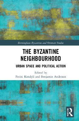 The Byzantine Neighbourhood: Urban Space and Political Action - cover