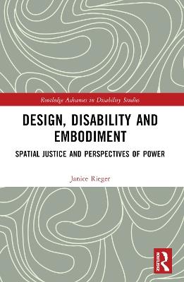 Design, Disability and Embodiment: Spatial Justice and Perspectives of Power - Janice Rieger - cover