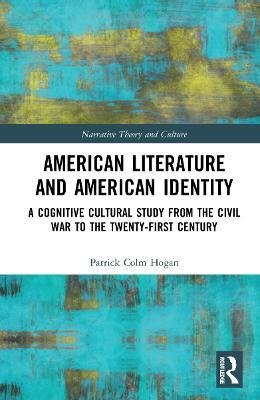 American Literature and American Identity: A Cognitive Cultural Study from the Civil War to the Twenty-First Century - Patrick Colm Hogan - cover