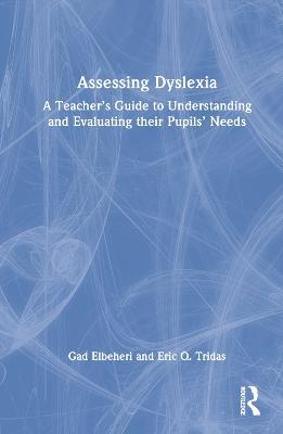 Assessing Dyslexia: A Teacher’s Guide to Understanding and Evaluating their Pupils’ Needs - Gad Elbeheri,Eric Q. Tridas - cover