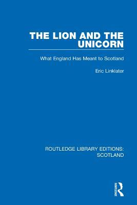 The Lion and the Unicorn: What England Has Meant to Scotland - Eric Linklater - cover