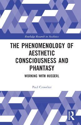 The Phenomenology of Aesthetic Consciousness and Phantasy: Working with Husserl - Paul Crowther - cover