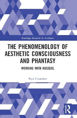 The Phenomenology of Aesthetic Consciousness and Phantasy: Working with Husserl - Paul Crowther - cover