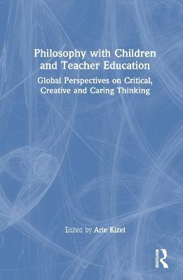 Philosophy with Children and Teacher Education: Global Perspectives on Critical, Creative and Caring Thinking - cover