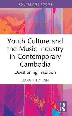 Youth Culture and the Music Industry in Contemporary Cambodia: Questioning Tradition - Darathtey Din - cover