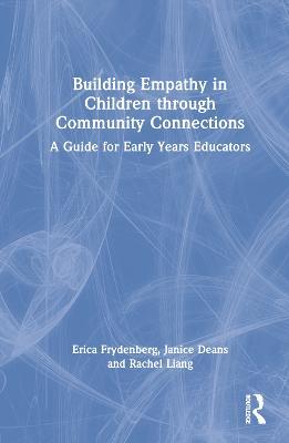 Building Empathy in Children through Community Connections: A Guide for Early Years Educators - Erica Frydenberg,Janice Deans,Rachel Liang - cover