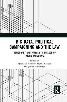 Big Data, Political Campaigning and the Law: Democracy and Privacy in the Age of Micro-Targeting - cover
