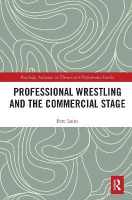 Professional Wrestling and the Commercial Stage - Eero Laine - cover