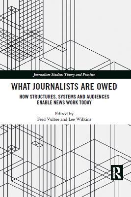 What Journalists Are Owed: How Structures, Systems and Audiences Enable News Work Today - cover