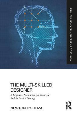 The Multi-Skilled Designer: A Cognitive Foundation for Inclusive Architectural Thinking - Newton D'souza - cover