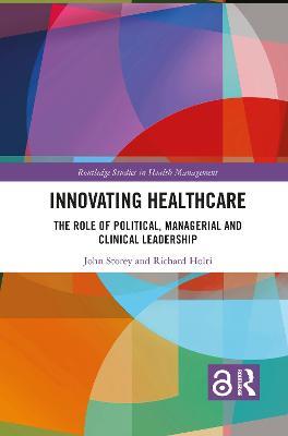 Innovating Healthcare: The Role of Political, Managerial and Clinical Leadership - John Storey,Richard Holti - cover
