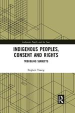 Indigenous Peoples, Consent and Rights: Troubling Subjects