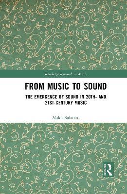 From Music to Sound: The Emergence of Sound in 20th- and 21st-Century Music - Makis Solomos - cover