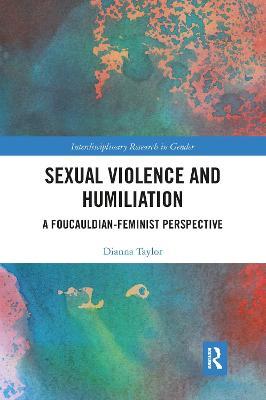 Sexual Violence and Humiliation: A Foucauldian-Feminist Perspective - Dianna Taylor - cover