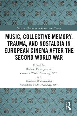 Music, Collective Memory, Trauma, and Nostalgia in European Cinema after the Second World War - cover