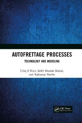Autofrettage Processes: Technology and Modelling - Uday S Dixit,Seikh Mustafa Kamal,Rajkumar Shufen - cover