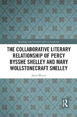 The Collaborative Literary Relationship of Percy Bysshe Shelley and Mary Wollstonecraft Shelley - Anna Mercer - cover