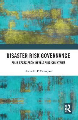 Disaster Risk Governance: Four Cases from Developing Countries - Denise Thompson - cover