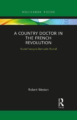 A Country Doctor in the French Revolution: Marie-François-Bernadin Ramel - Robert Weston - cover