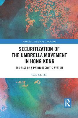Securitization of the Umbrella Movement in Hong Kong: The Rise of a Patriotocratic System - Cora Y.T. Hui - cover