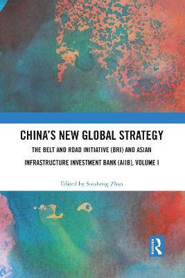 China’s New Global Strategy: The Belt and Road Initiative (BRI) and Asian Infrastructure Investment Bank (AIIB), Volume I - cover