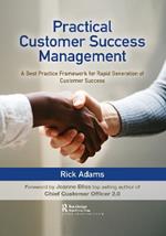 Practical Customer Success Management: A Best Practice Framework for Rapid Generation of Customer Success
