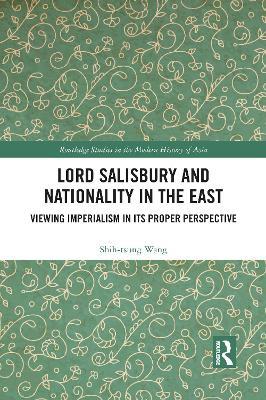 Lord Salisbury and Nationality in the East: Viewing Imperialism in its Proper Perspective - Shih-tsung Wang - cover