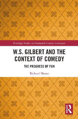 W.S. Gilbert and the Context of Comedy: The Progress of Fun - Richard Moore - cover