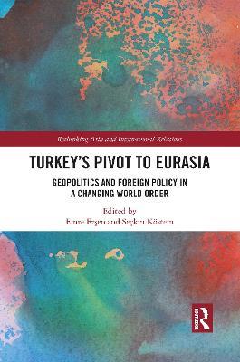 Turkey's Pivot to Eurasia: Geopolitics and Foreign Policy in a Changing World Order - cover