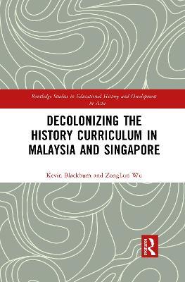 Decolonizing the History Curriculum in Malaysia and Singapore - Kevin Blackburn,ZongLun Wu - cover