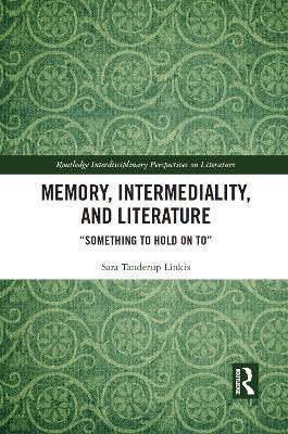 Memory, Intermediality, and Literature: Something to Hold on to - Sara Tanderup Linkis - cover