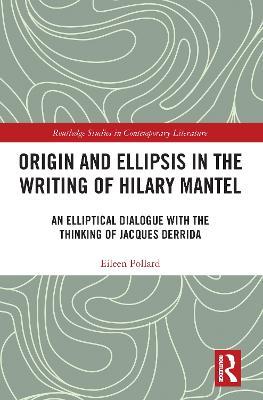 Origin and Ellipsis in the Writing of Hilary Mantel: An Elliptical Dialogue with the Thinking of Jacques Derrida - Eileen Pollard - cover