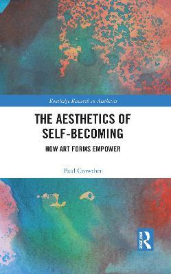The Aesthetics of Self-Becoming: How Art Forms Empower - Paul Crowther - cover