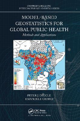 Model-based Geostatistics for Global Public Health: Methods and Applications - Peter J. Diggle,Emanuele Giorgi - cover