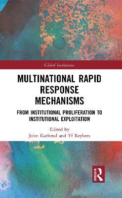 Multinational Rapid Response Mechanisms: From Institutional Proliferation to Institutional Exploitation - cover