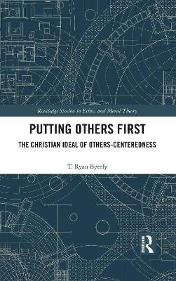 Putting Others First: The Christian Ideal of Others-Centeredness - T. Ryan Byerly - cover