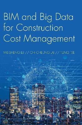 BIM and Big Data for Construction Cost Management - Weisheng Lu,Chi Cheung Lai,Tung Tse - cover
