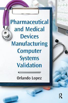 Pharmaceutical and Medical Devices Manufacturing Computer Systems Validation - Orlando Lopez - cover