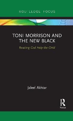 Toni Morrison and the New Black: Reading God Help the Child - Jaleel Akhtar - cover