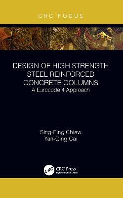 Design of High Strength Steel Reinforced Concrete Columns: A Eurocode 4 Approach - Sing-Ping Chiew,Yanqing Cai - cover