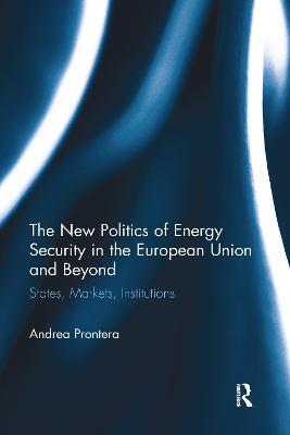 The New Politics of Energy Security in the European Union and Beyond: States, Markets, Institutions - Andrea Prontera - cover