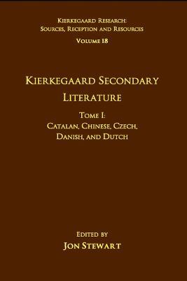Volume 18, Tome I: Kierkegaard Secondary Literature: Catalan, Chinese, Czech, Danish, and Dutch - Jon Stewart - cover