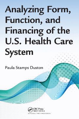 Analyzing Form, Function, and Financing of the U.S. Health Care System - Paula Stamps Duston - cover