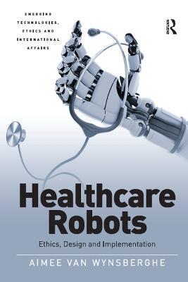 Healthcare Robots: Ethics, Design and Implementation - Aimee van Wynsberghe - cover